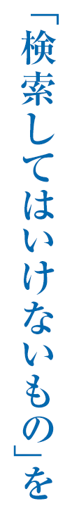 検索はしてはいけないものを