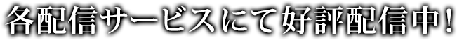 各配信サービスにて好評配信中！